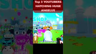 Top 3 Youtubers Hatching New Huge Angelus On Camera Pet Simulator X