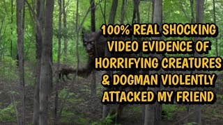 100% REAL SHOCKING VIDEO EVIDENCE OF HORRIFYING CREATURES &amp; DOGMAN VIOLENTLY ATTACKED MY FRIEND