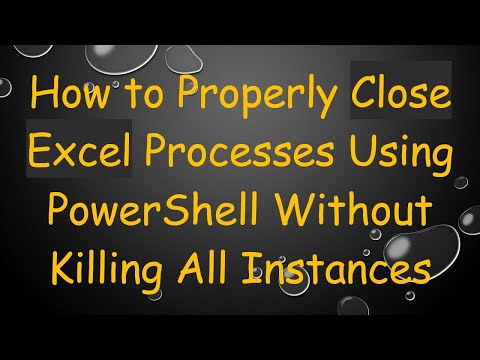 How to Properly Close Excel Processes Using PowerShell Without Killing All Instances