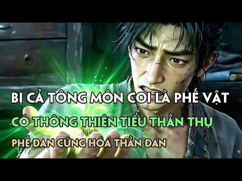 BỊ CẢ TÔNG MÔN COI LÀ PHẾ VẬT, HẮN LẠI CÓ THÔNG THIÊN TIỂU THẦN THỤ, PHẾ ĐAN CŨNG HÓA THẦN ĐAN! tập 1