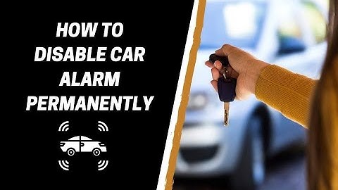 How To Disable Car Alarm Permanently?