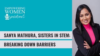Empowering Women Podcast: Sisters in STEM with Sanya Mathura