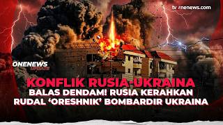Balas Dendam! Rusia Diduga Kerahkan Rudal ‘Oreshnik’ Bombardir Ukraina | OneNews Update