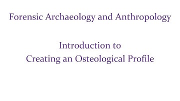 Forensic Archaeology and Anthropology: Introduction to Creating an Osteological Profile