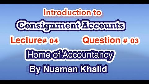 Lecture # 04 || Consignment Accounts|| Advance Accounting ||Question # 3 ||