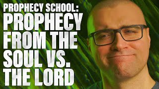 Prophecy from the SOUL Vs. Prophecy from the LORD GOD: TRUE VS. FALSE Prophecy (Prophecy School)