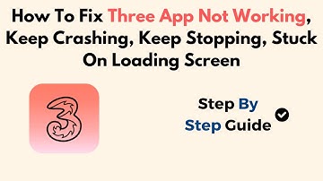 How To Fix Three App Not Working, Keep Crashing, Keep Stopping, Stuck On Loading Screen
