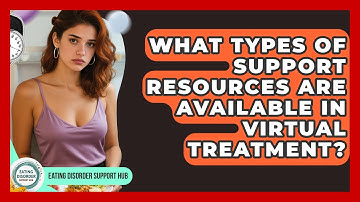 What Types of Support Resources Are Available in Virtual Treatment? | Eating Disorder Support Hub