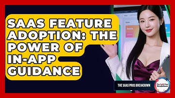SaaS Feature Adoption: The Power Of In-App Guidance - The SaaS Pros Breakdown