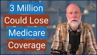 3 million Medicare Beneficiaries Could lose their Medicare Coverage!