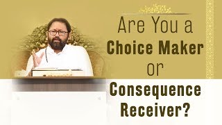 Are You a Choice Maker or Consequence Receiver?