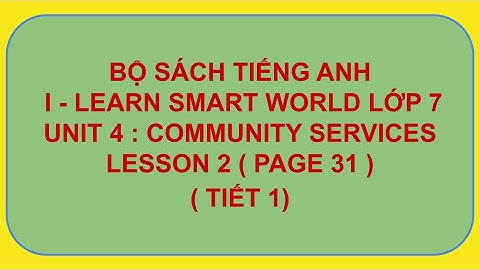 TIẾNG ANH I-LEARN SMART WORLD 7 - UNIT 4 : COMMUNITY SERVICES  - LESSON 2 ( VIDEO 1 )