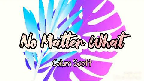 Calum Scott - No Matter What (Lyrics)