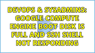 DevOps & SysAdmins: google compute engine boot disk is full and ssh shell not responding