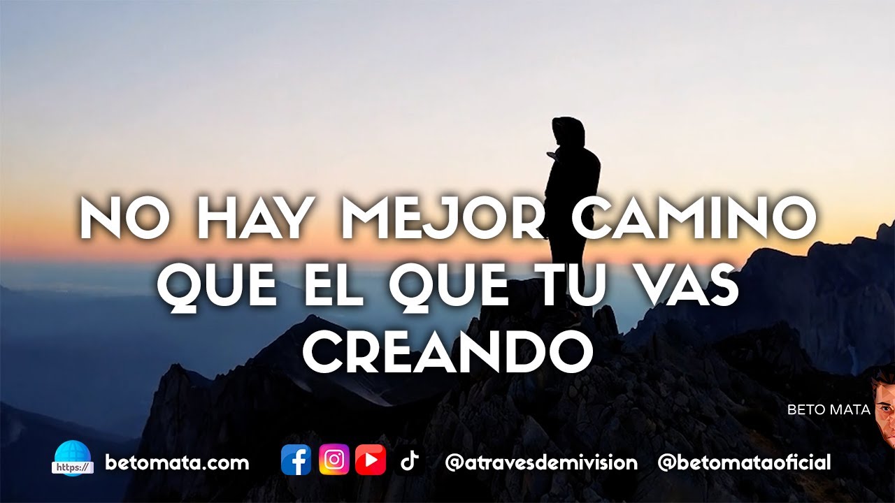 NO HAY MEJOR CAMINO QUE EL QUE TU VAS CREANDO - YouTube
