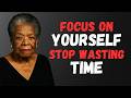 Focus on Yourself and Stop Wasting Time!! Dr Maya Angelou Motivation Speech