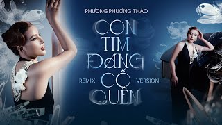 CON TIM ĐANG CỐ QUÊN (REMIX) - PHƯƠNG PHƯƠNG THẢO | Liên khúc Remix Trữ Tình