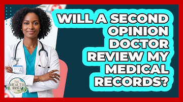 Will a Second Opinion Doctor Review My Medical Records?