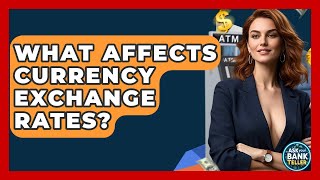 What Affects Currency Exchange Rates? - Ask Your Bank Teller
