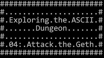Exploring the ASCII Dungeon #04: Attack the Geth