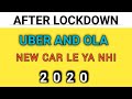 LOCKDOWN KE BAAD UBER AND OLA || NEW CAR LE YA NHI 2020 MAIN