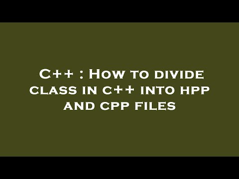 C++ : How to divide class in c++ into hpp and cpp files