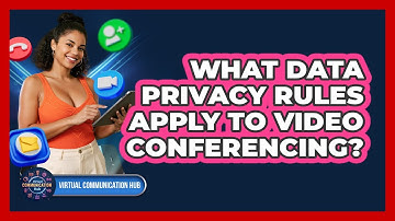 What Data Privacy Rules Apply To Video Conferencing?