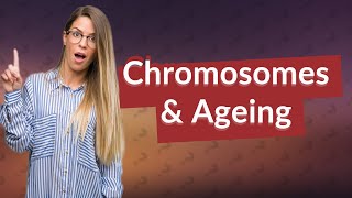 Do chromosomes change with age?