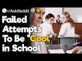 Failed Attempts To Be &quot;Cool&quot; in School