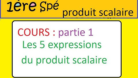 le  produit scalaire- Première spécialité Maths- Cours partie 1- Les cinq expressions CAPITAL