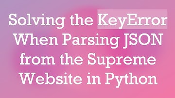 Solving the KeyError When Parsing JSON from the Supreme Website in Python