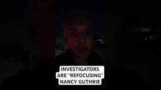 Investigators say they are “refocusing” resources in Nancy Guthrie case.
