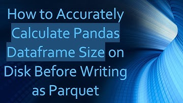 How to Accurately Calculate Pandas Dataframe Size on Disk Before Writing as Parquet