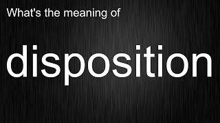 What's the meaning of "disposition", How to pronounce disposition?
