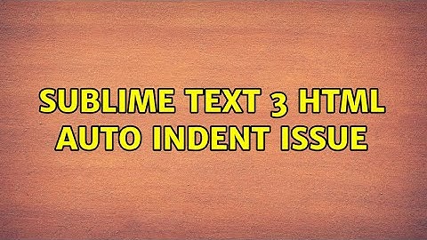 Sublime Text 3 HTML auto indent issue
