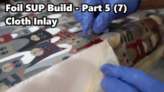 How to Make a Foil SUP Board | Sealing and Cloth Inlay - Video 5 of 7 by Andrew W 2,133 views 1 year ago 32 minutes