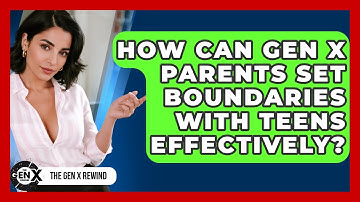 How Can Gen X Parents Set Boundaries With Teens Effectively? - The Gen X Rewind