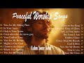 CALM YOUR SOUL Peaceful Worship Songs Top 20 Peaceful Worship Songs To Calm Your Soul mp3