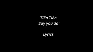 Tiên Tiên - Say You Do (Lyrics)