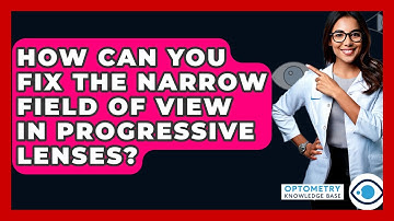 How Can You Fix The Narrow Field Of View In Progressive Lenses? - Optometry Knowledge Base