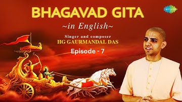 Bhagavad Gita in English | Episode 7 with Narration | HG Gaurmandal Das | ISKCON | Shri Krishna