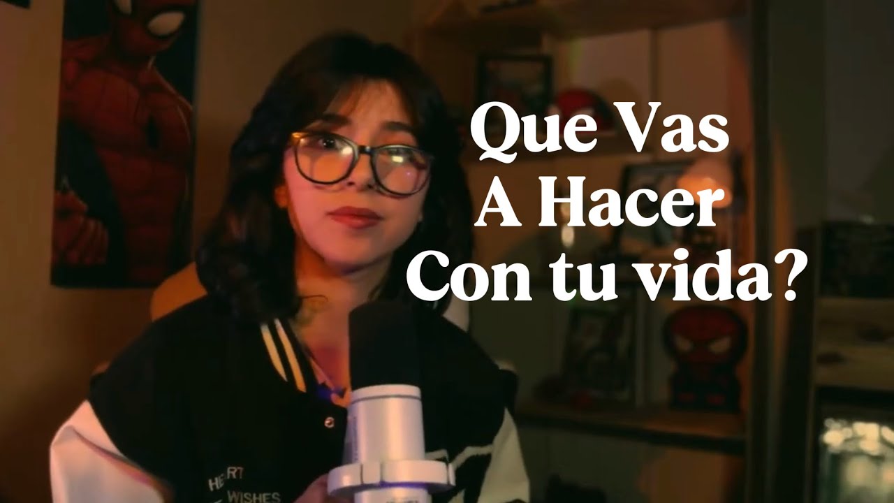 Que Vas A Hacer Con TU vida?