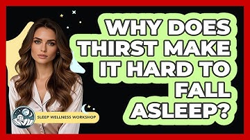 Why Does Thirst Make It Hard To Fall Asleep? - Sleep Wellness Workshop