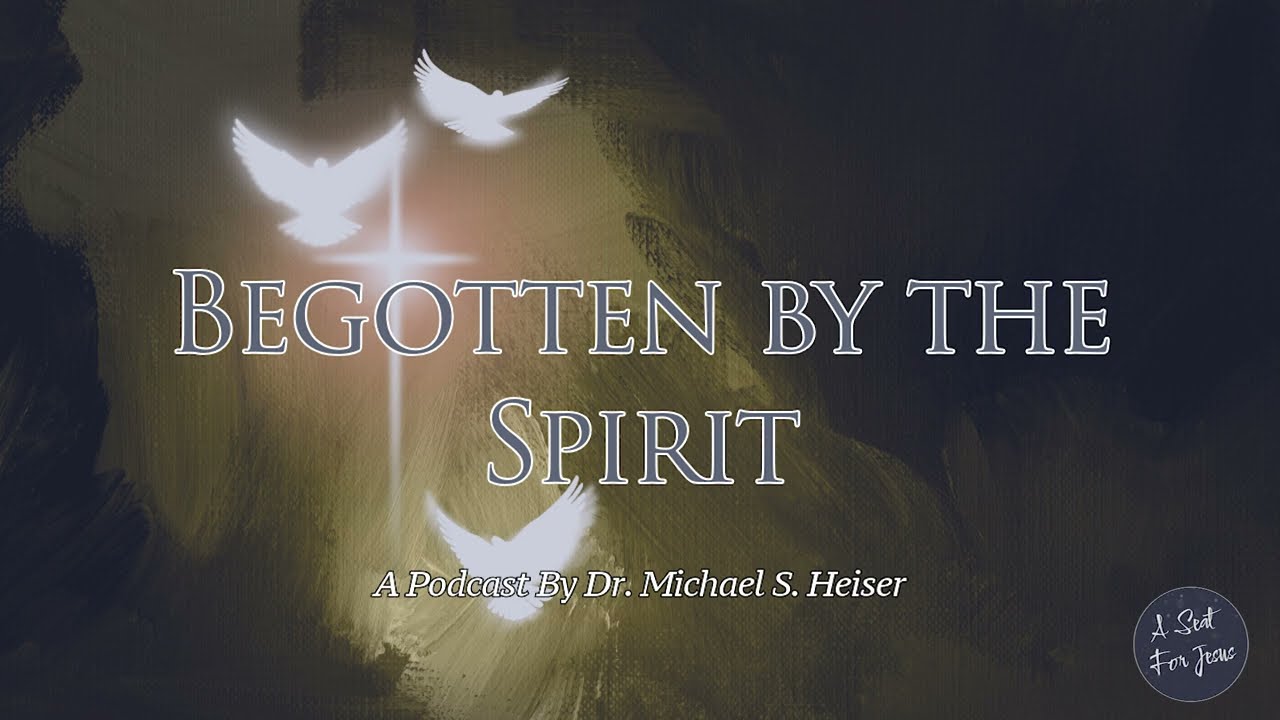 Begotten by the Spirit - Dr. Michael Heiser