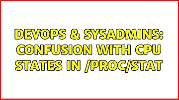 DevOps & SysAdmins: Confusion with cpu states in /proc/stat