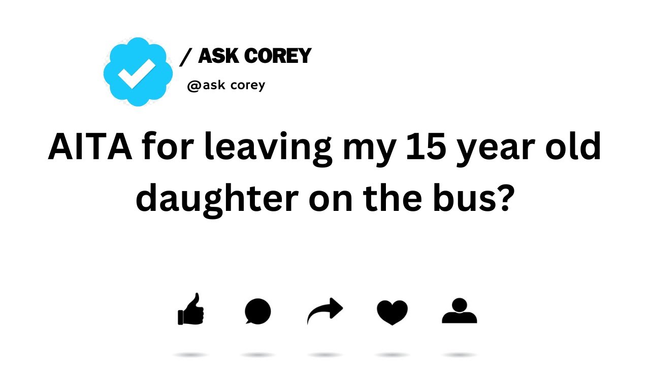 AITA for leaving my 15 year old daughter on the bus? YouTube