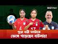 নারী সাফের হ্যাটট্রিক ট্রফির মিশনে বাংলাদেশ | Womens SAFF | Star Play