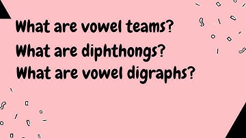 What are vowel teams? Diphthongs? Vowel digraphs?