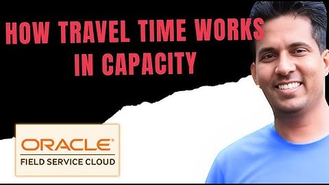 How Travel Time works in capacity - Oracle Field Service