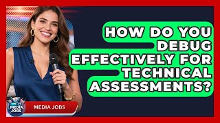 How Do You Debug Effectively For Technical Assessments - Media Jobs
